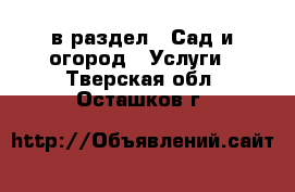  в раздел : Сад и огород » Услуги . Тверская обл.,Осташков г.